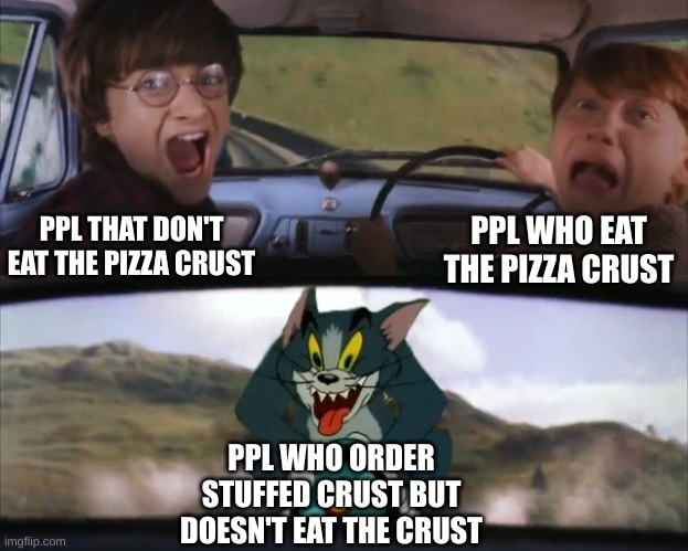 monsters... | PPL THAT DON'T EAT THE PIZZA CRUST; PPL WHO EAT THE PIZZA CRUST; PPL WHO ORDER STUFFED CRUST BUT DOESN'T EAT THE CRUST | image tagged in tom chasing harry and ron weasly,pizza | made w/ Imgflip meme maker