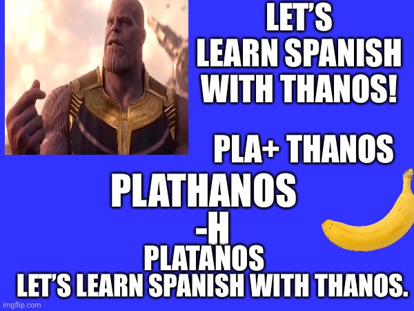 Let’s learn Spanish with Thanos | LET’S LEARN SPANISH WITH THANOS! PLA+ THANOS; PLATHANOS; -H; PLATANOS; LET’S LEARN SPANISH WITH THANOS. | image tagged in funny,banana,thanos,spanish,learning | made w/ Imgflip meme maker