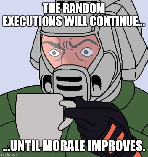 The random executions will continue | THE RANDOM EXECUTIONS WILL CONTINUE…; …UNTIL MORALE IMPROVES. | image tagged in detective doom guy | made w/ Imgflip meme maker