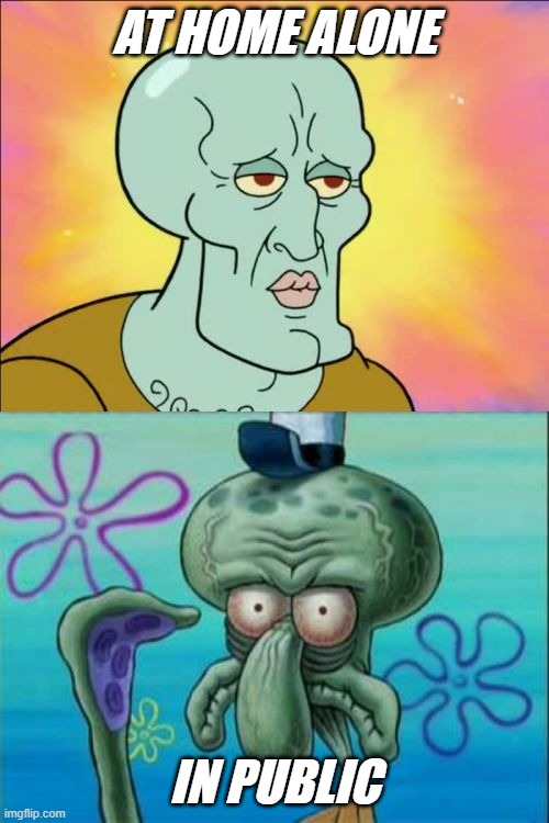 2x facts | AT HOME ALONE; IN PUBLIC | image tagged in memes,squidward | made w/ Imgflip meme maker