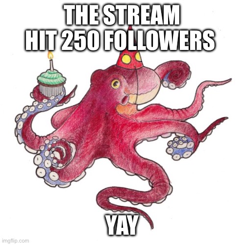 Octopus | THE STREAM HIT 250 FOLLOWERS; YAY | image tagged in octopus | made w/ Imgflip meme maker