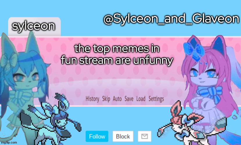 Sylceon_and_Glaveon 2.0 | the top memes in fun stream are unfunny | image tagged in sylceon_and_glaveon 2 0 | made w/ Imgflip meme maker