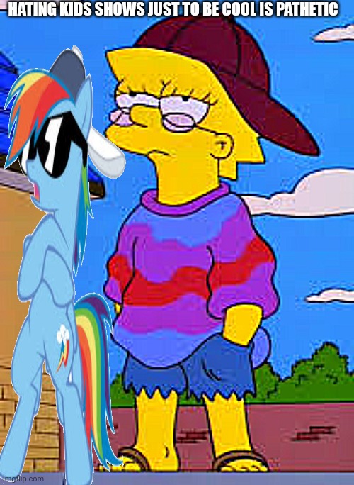 Hipster Lisa Simpson | HATING KIDS SHOWS JUST TO BE COOL IS PATHETIC | image tagged in hipster lisa simpson | made w/ Imgflip meme maker