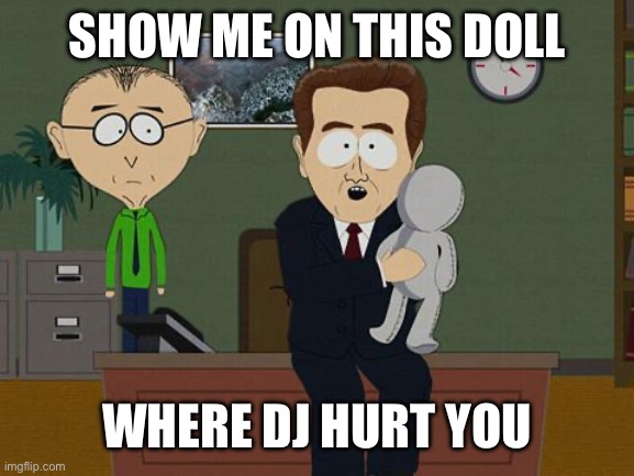 Show me on this doll | SHOW ME ON THIS DOLL; WHERE DJ HURT YOU | image tagged in show me on this doll | made w/ Imgflip meme maker