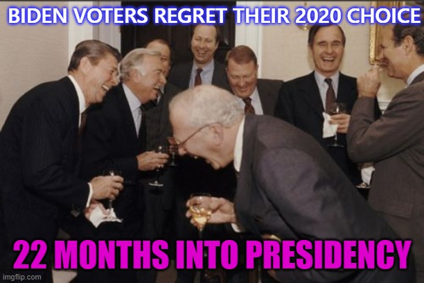 Biden voters regret their 2020 choice 22 months into presidency | BIDEN VOTERS REGRET THEIR 2020 CHOICE; 22 MONTHS INTO PRESIDENCY | image tagged in memes,laughing men in suits | made w/ Imgflip meme maker