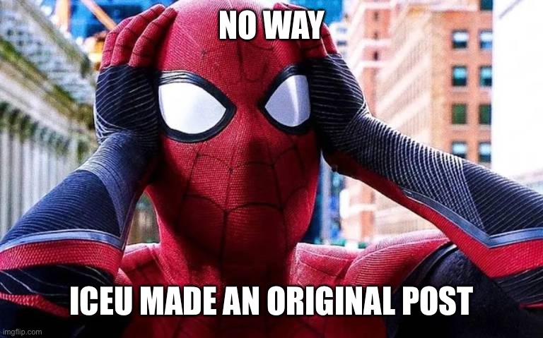 Spiderman no way home | NO WAY ICEU MADE AN ORIGINAL POST | image tagged in spiderman no way home | made w/ Imgflip meme maker