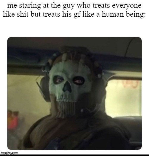 relatable | me staring at the guy who treats everyone like shit but treats his gf like a human being: | image tagged in ghost staring | made w/ Imgflip meme maker