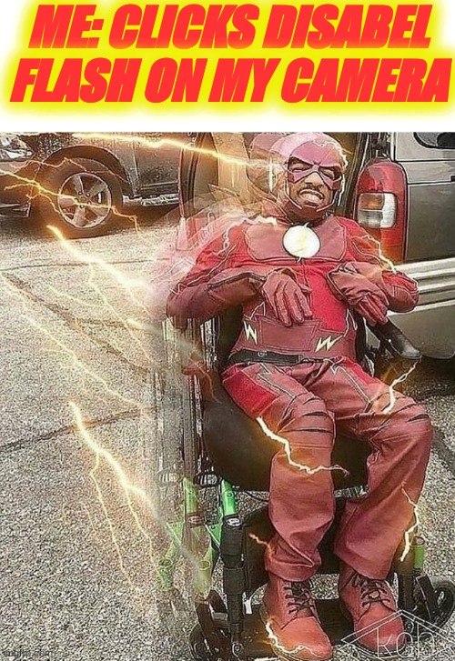 ME: CLICKS DISABEL FLASH ON MY CAMERA | image tagged in the flash | made w/ Imgflip meme maker