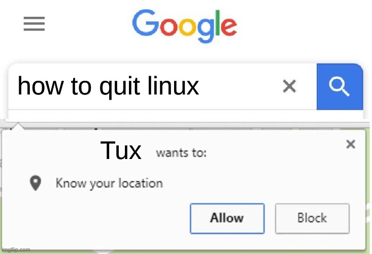 Linux is good. | how to quit linux; Tux | image tagged in wants to know your location,linux | made w/ Imgflip meme maker