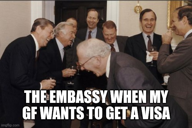 The embassy | THE EMBASSY WHEN MY GF WANTS TO GET A VISA | image tagged in memes,laughing men in suits | made w/ Imgflip meme maker