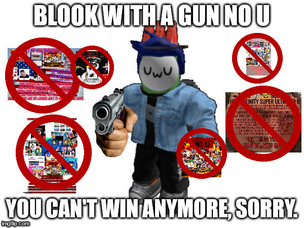 Blook With A Gun No U(Stronger and Stronger) | image tagged in blook with a gun no u stronger and stronger | made w/ Imgflip meme maker