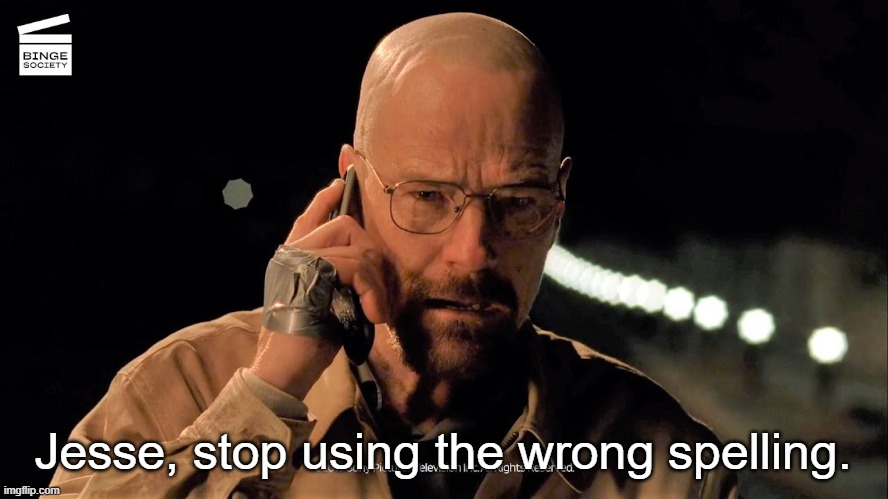 Walter White Telephone HD | Jesse, stop using the wrong spelling. | image tagged in walter white telephone hd | made w/ Imgflip meme maker