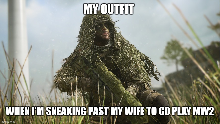 Modern Warfare 2 Wife | MY OUTFIT; WHEN I’M SNEAKING PAST MY WIFE TO GO PLAY MW2 | image tagged in mw2,modern warfare,funny,gilly suit,wife,gamer | made w/ Imgflip meme maker