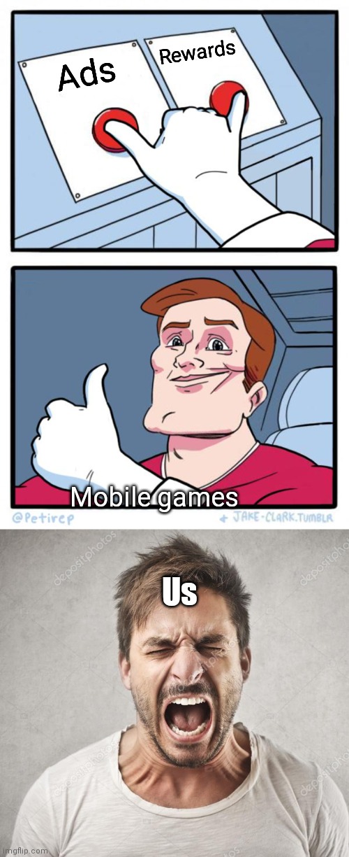 Rewards; Ads; Mobile games; Us | image tagged in both buttons pressed,screaming man | made w/ Imgflip meme maker