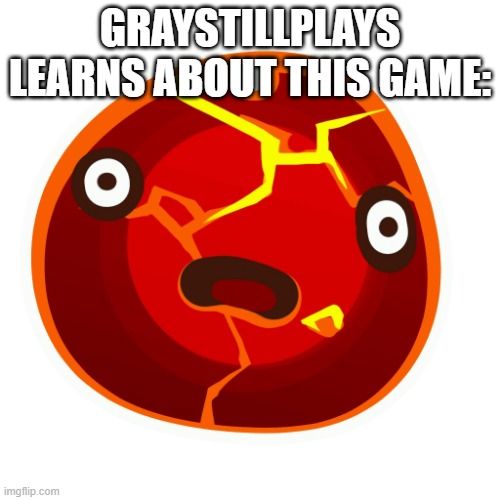 Boom slime | GRAYSTILLPLAYS LEARNS ABOUT THIS GAME: | image tagged in boom slime | made w/ Imgflip meme maker