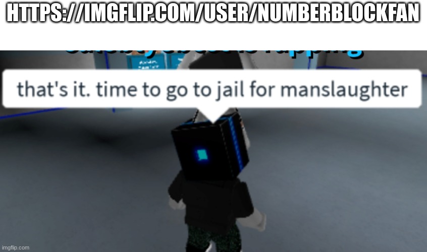 y'all know what to do | HTTPS://IMGFLIP.COM/USER/NUMBERBLOCKFAN | image tagged in that's it time to go to jail for manslaughter | made w/ Imgflip meme maker