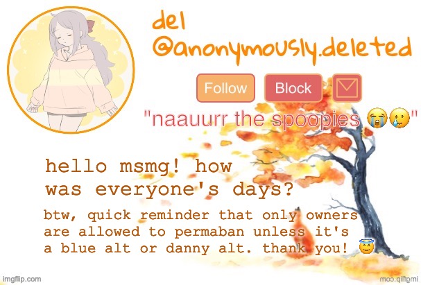 qgwhasdfdsfgasdgdfsjfgsah!! | hello msmg! how was everyone's days? btw, quick reminder that only owners 
are allowed to permaban unless it's
a blue alt or danny alt. thank you! 😇 | image tagged in del announcement fall | made w/ Imgflip meme maker