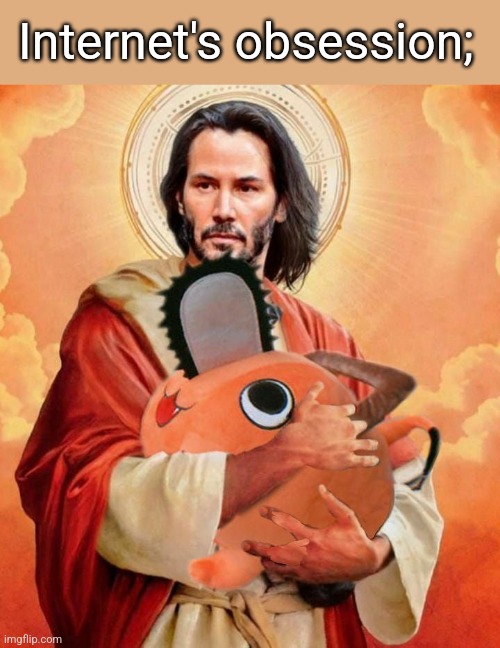 Jesus holding pochita | Internet's obsession; | image tagged in jesus holding pochita | made w/ Imgflip meme maker