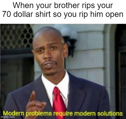 When your brother rips your 70 dollar shirt so you rip him open | made w/ Imgflip meme maker