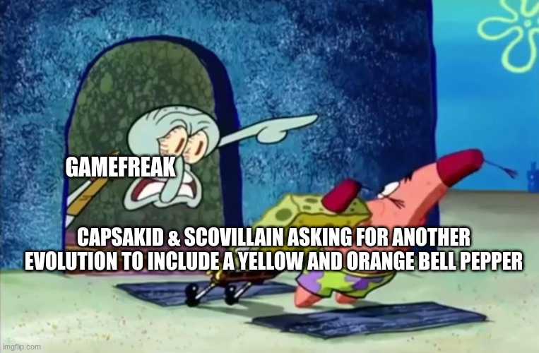 Missed Opportunity in Evolution | GAMEFREAK; CAPSAKID & SCOVILLAIN ASKING FOR ANOTHER EVOLUTION TO INCLUDE A YELLOW AND ORANGE BELL PEPPER | image tagged in squidward get out of my house,pokemon | made w/ Imgflip meme maker