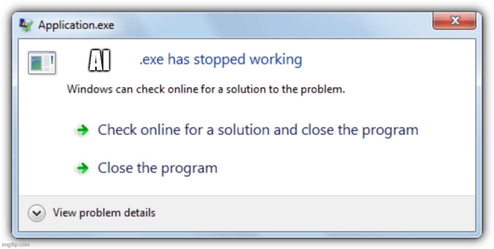 .Exe has stopped working | AI | image tagged in exe has stopped working | made w/ Imgflip meme maker