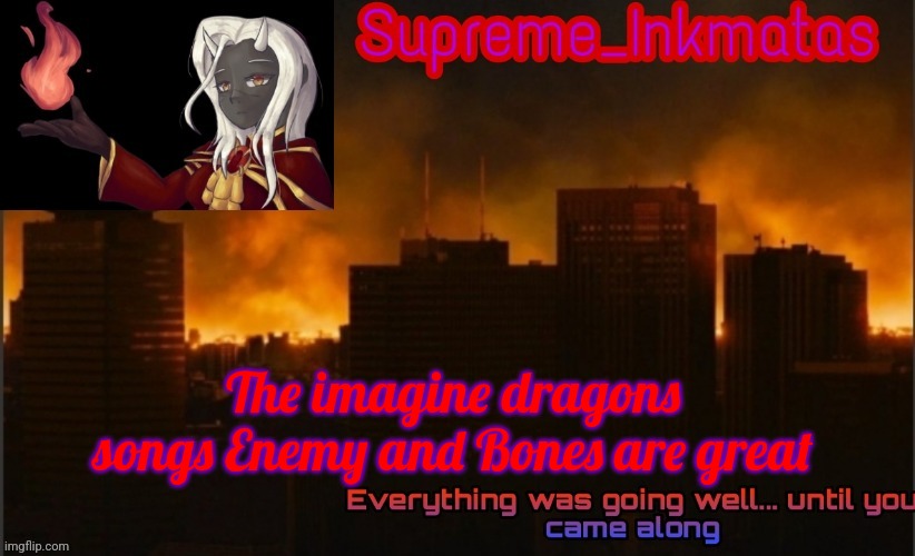 But they aren't my favorite | The imagine dragons songs Enemy and Bones are great | image tagged in supreme_inkmatas announcement template v2 thank you idk png | made w/ Imgflip meme maker