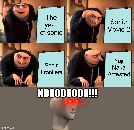 The Gru's Disappoinment | The year of sonic; Sonic Movie 2; Yuji Naka Arrested; Sonic Frontiers; NOOOOOOOO!!! | image tagged in memes,gru's plan | made w/ Imgflip meme maker