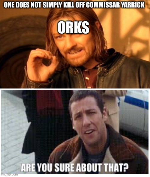 One Does Not Simply Meme | ONE DOES NOT SIMPLY KILL OFF COMMISSAR YARRICK; ORKS | image tagged in memes,one does not simply | made w/ Imgflip meme maker