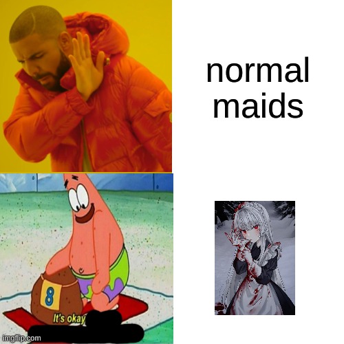 the edgy has clouded my judgement i am sad to say :pensive face: | normal maids | image tagged in memes,drake hotline bling | made w/ Imgflip meme maker