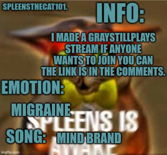 Oof | I MADE A GRAYSTILLPLAYS STREAM IF ANYONE WANTS TO JOIN YOU CAN THE LINK IS IN THE COMMENTS. MIGRAINE; MIND BRAND | image tagged in spleensthecat101 template | made w/ Imgflip meme maker