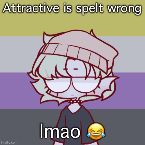 Just noticed that, | Attractive is spelt wrong; lmao 😂 | made w/ Imgflip meme maker