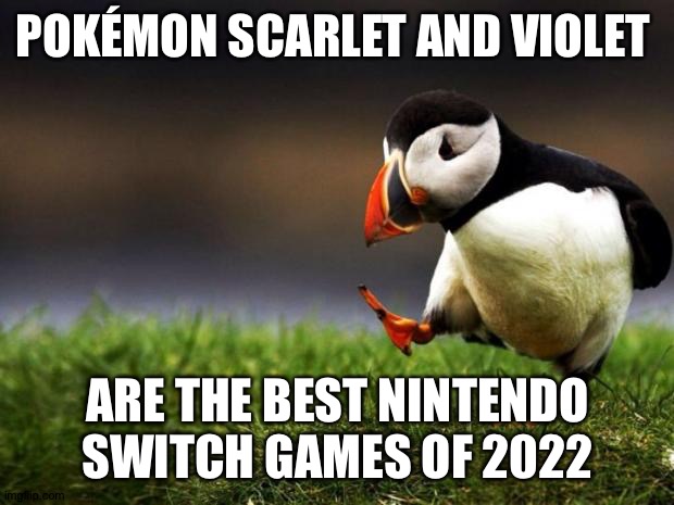 Unpopular Opinion Puffin Meme | POKÉMON SCARLET AND VIOLET; ARE THE BEST NINTENDO SWITCH GAMES OF 2022 | image tagged in memes,unpopular opinion puffin,pokemon | made w/ Imgflip meme maker