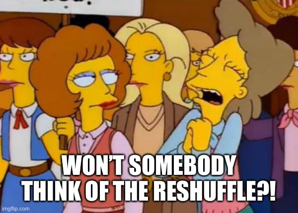 Think Of The Children, Simpsons | WON’T SOMEBODY THINK OF THE RESHUFFLE?! | image tagged in think of the children simpsons | made w/ Imgflip meme maker