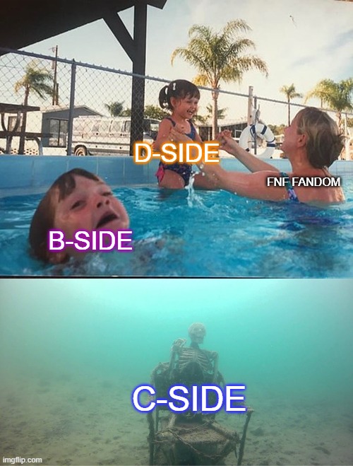 Mother Ignoring Kid Drowning In A Pool | D-SIDE; FNF FANDOM; B-SIDE; C-SIDE | image tagged in mother ignoring kid drowning in a pool | made w/ Imgflip meme maker