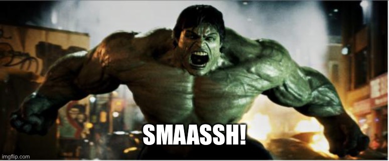 Hulk Smash | SMAASSH! | image tagged in hulk smash | made w/ Imgflip meme maker