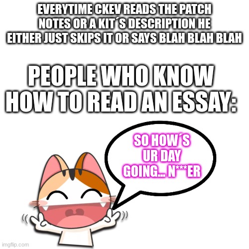 The More You Know! | EVERYTIME CKEV READS THE PATCH NOTES OR A KIT´S DESCRIPTION HE EITHER JUST SKIPS IT OR SAYS BLAH BLAH BLAH; PEOPLE WHO KNOW HOW TO READ AN ESSAY:; SO HOW´S UR DAY GOING... N***ER | image tagged in ckev,bedwars,roblox,blah blah blah | made w/ Imgflip meme maker