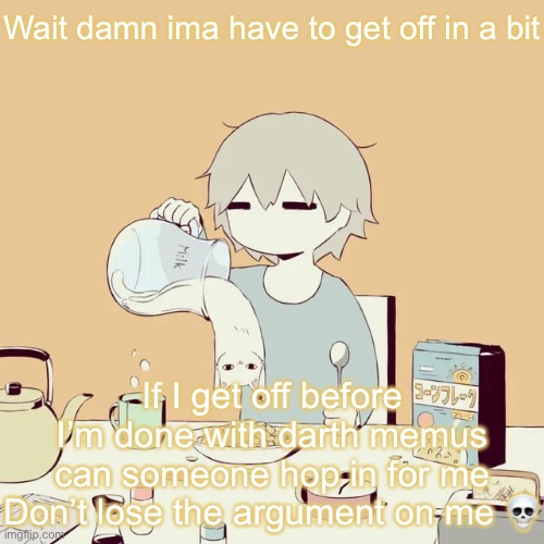 avogado6 | Wait damn ima have to get off in a bit; If I get off before I’m done with darth memus can someone hop in for me
Don’t lose the argument on me 💀 | image tagged in avogado6 | made w/ Imgflip meme maker