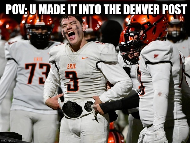 Mile high we do in back baby | POV: U MADE IT INTO THE DENVER POST | made w/ Imgflip meme maker