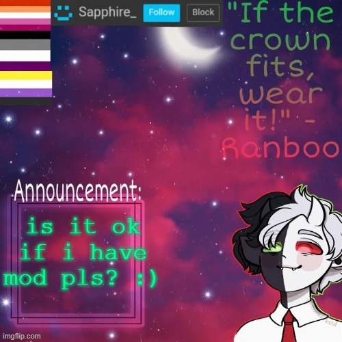 Please? | is it ok if i have mod pls? :) | image tagged in sapphire's announcement temp,can i be mod,lgbtq,please | made w/ Imgflip meme maker