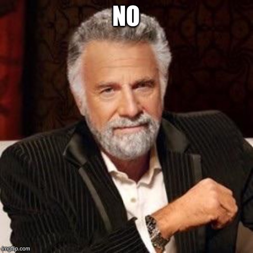 I don't always | NO | image tagged in i don't always | made w/ Imgflip meme maker