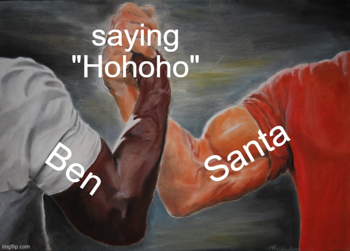 Epic Handshake | saying "Hohoho"; Santa; Ben | image tagged in memes,epic handshake | made w/ Imgflip meme maker