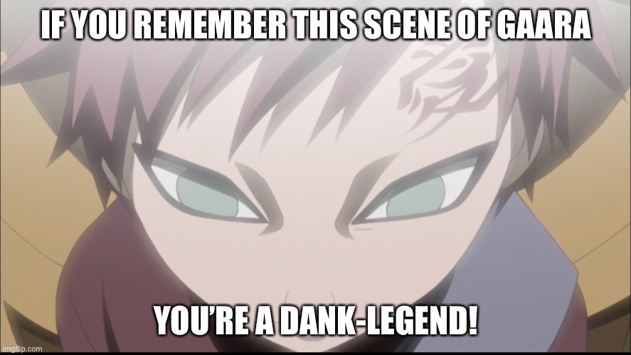 Someone remember this please | IF YOU REMEMBER THIS SCENE OF GAARA; YOU’RE A DANK-LEGEND! | image tagged in gaara camera angle meme,camera angles,memes,gaara,naruto shippuden,bad camera angle | made w/ Imgflip meme maker
