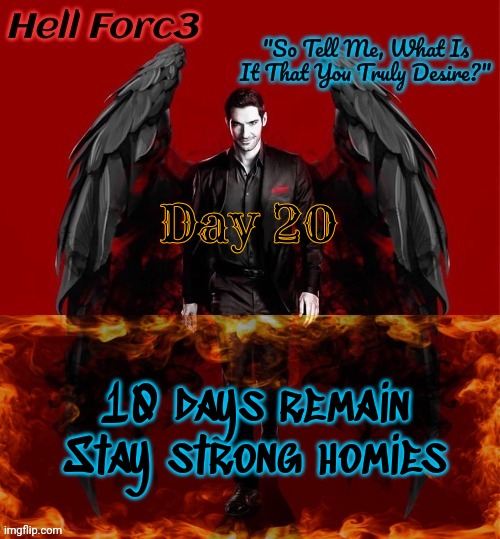 Hell Forc3 Announcement Template | Day 20; 10 days remain
Stay strong homies | image tagged in hell forc3 announcement template | made w/ Imgflip meme maker