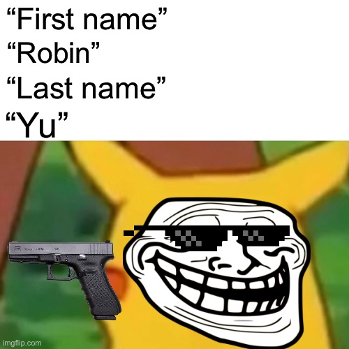 Me at the bank | “First name”; “Robin”; “Last name”; “Yu” | image tagged in memes,surprised pikachu | made w/ Imgflip meme maker