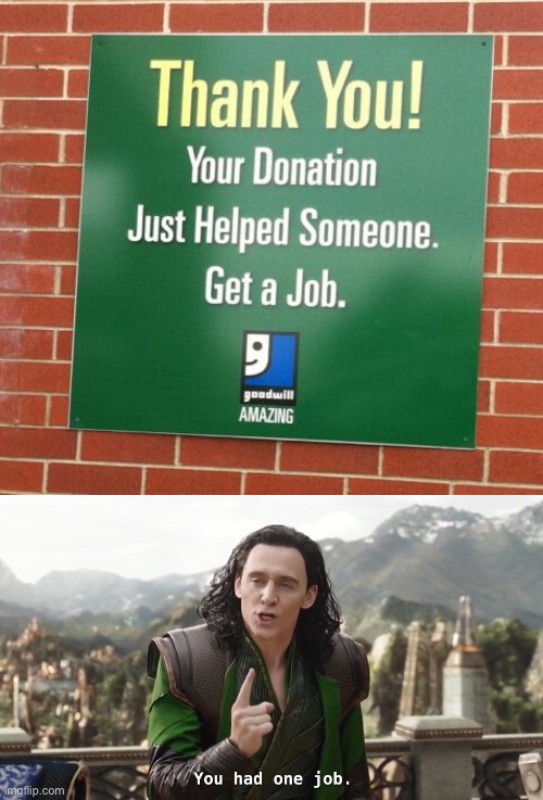 “Thank you! Your Donation Just Helped Someone. Get a Job.” | image tagged in you had one job just the one,memes,funny,design fails,design,goodwill | made w/ Imgflip meme maker