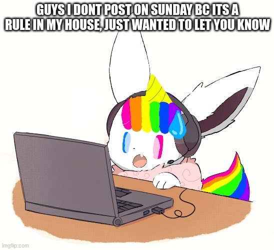 Heh- | GUYS I DONT POST ON SUNDAY BC ITS A RULE IN MY HOUSE, JUST WANTED TO LET YOU KNOW | image tagged in unicorn eevee | made w/ Imgflip meme maker