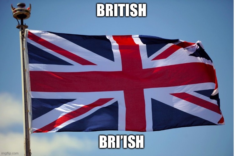 british more like bri’ish | BRITISH; BRI’ISH | image tagged in british flag | made w/ Imgflip meme maker