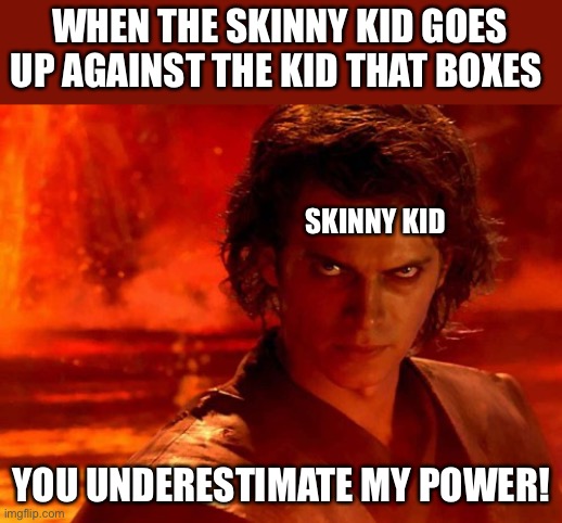 I seen this happen a couple of times | WHEN THE SKINNY KID GOES UP AGAINST THE KID THAT BOXES; SKINNY KID; YOU UNDERESTIMATE MY POWER! | image tagged in memes,you underestimate my power,school meme,school sucks,boxer,skinny | made w/ Imgflip meme maker