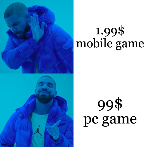 games | 1.99$ mobile game; 99$ pc game | image tagged in memes,drake hotline bling | made w/ Imgflip meme maker
