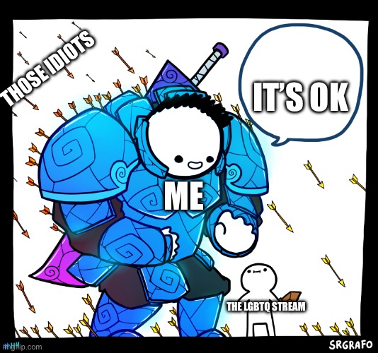 I’m a 12 year old guarding a server | THOSE IDIOTS; IT’S OK; ME; THE LGBTQ STREAM | image tagged in blue armor guy,lgbtq,guardians of the galaxy | made w/ Imgflip meme maker